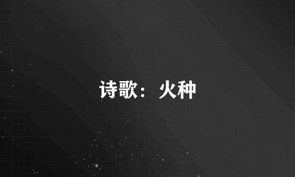 诗歌：火种