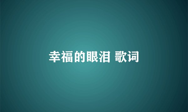 幸福的眼泪 歌词
