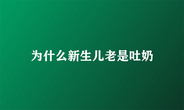 为什么新生儿老是吐奶