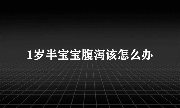 1岁半宝宝腹泻该怎么办