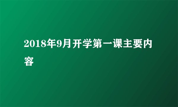2018年9月开学第一课主要内容