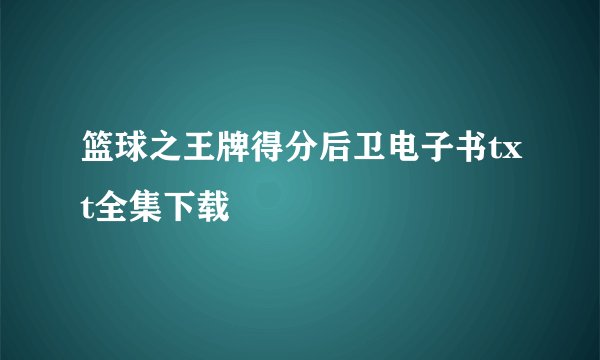 篮球之王牌得分后卫电子书txt全集下载