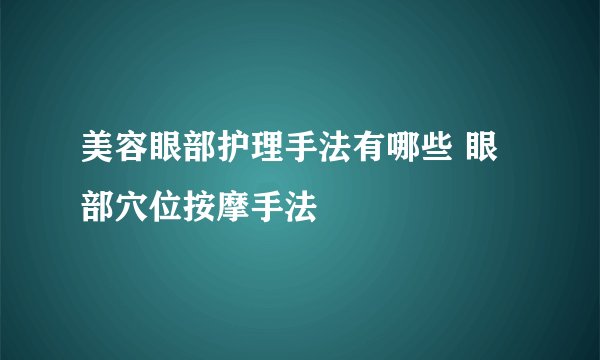 美容眼部护理手法有哪些 眼部穴位按摩手法