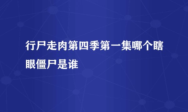行尸走肉第四季第一集哪个瞎眼僵尸是谁