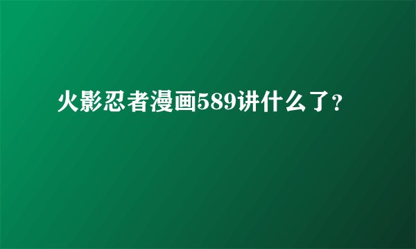 火影忍者漫画589讲什么了？