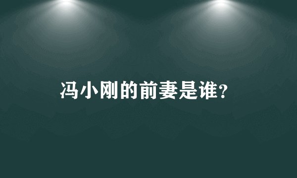 冯小刚的前妻是谁？
