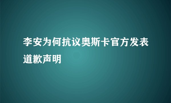 李安为何抗议奥斯卡官方发表道歉声明
