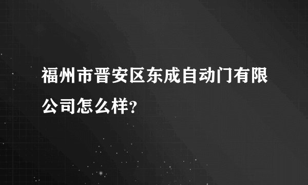 福州市晋安区东成自动门有限公司怎么样?