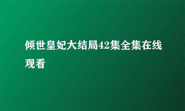 倾世皇妃大结局42集全集在线观看