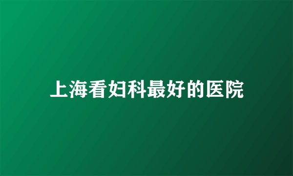上海看妇科最好的医院