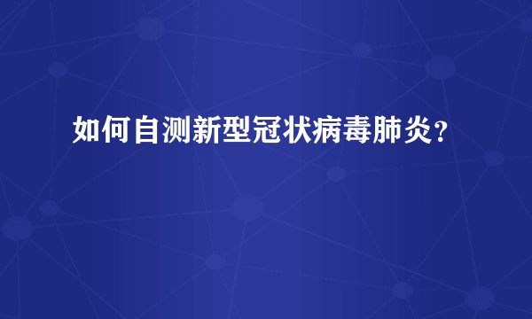 如何自测新型冠状病毒肺炎？