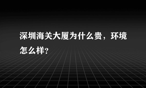 深圳海关大厦为什么贵，环境怎么样？