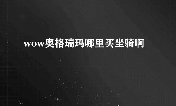 wow奥格瑞玛哪里买坐骑啊