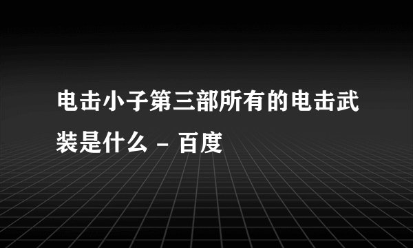 电击小子第三部所有的电击武装是什么 - 百度