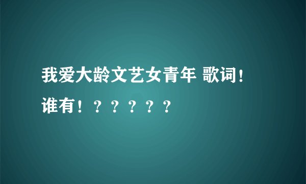 我爱大龄文艺女青年 歌词！谁有！？？？？？