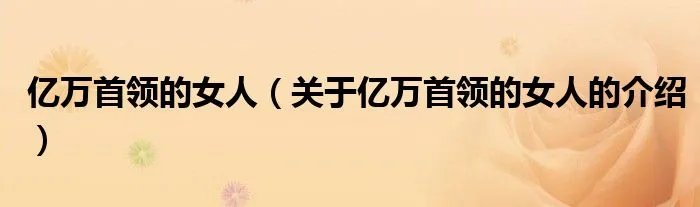 亿万首领的女人（关于亿万首领的女人的介绍）