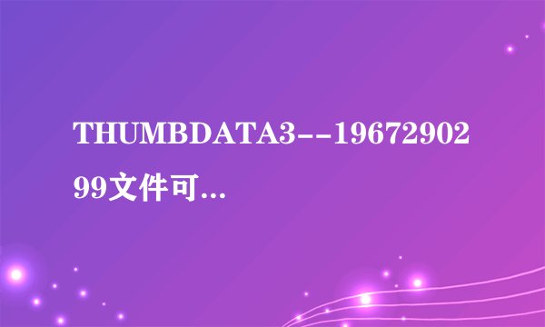 THUMBDATA3--1967290299文件可以删除吗？