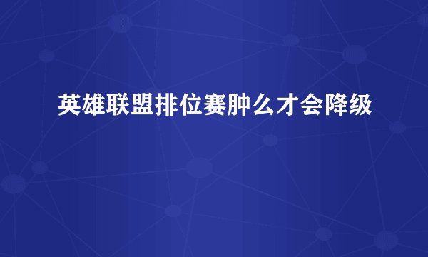 英雄联盟排位赛肿么才会降级