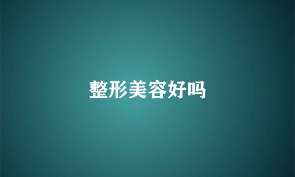 整形美容好吗