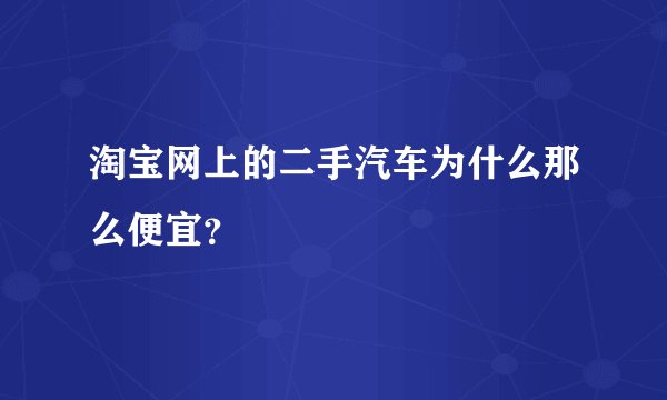 淘宝网上的二手汽车为什么那么便宜？