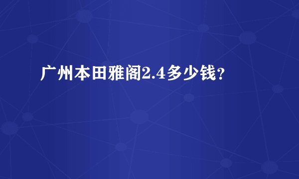 广州本田雅阁2.4多少钱？