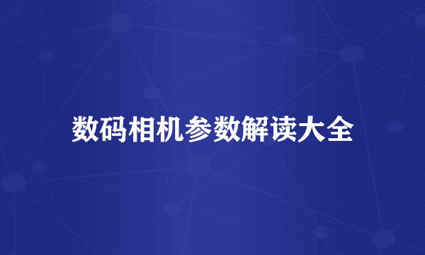 数码相机参数解读大全