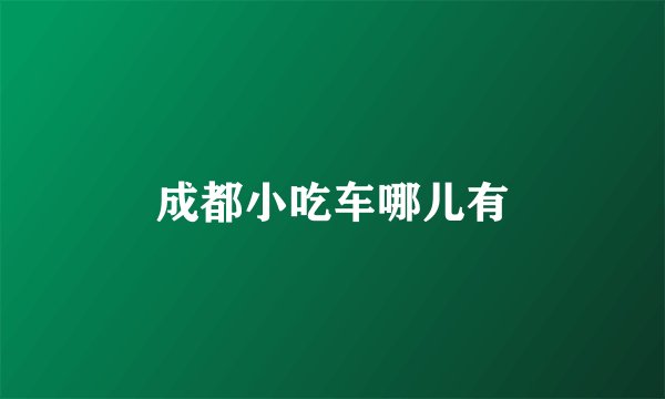 成都小吃车哪儿有