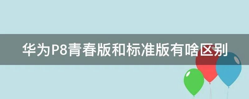 华为P8青春版和标准版有啥区别