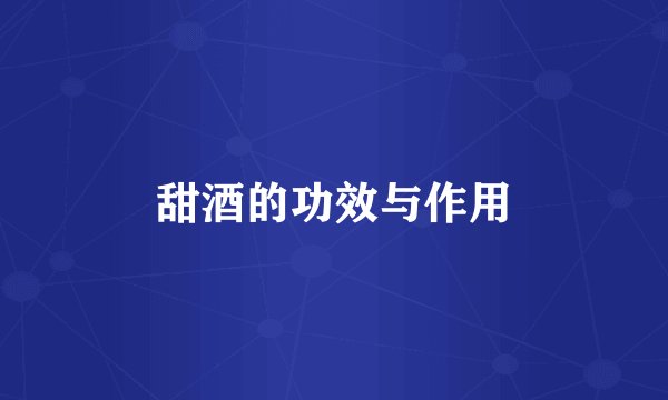 甜酒的功效与作用