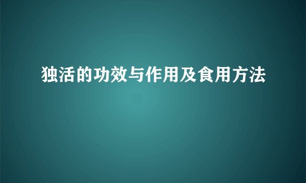 独活的功效与作用及食用方法