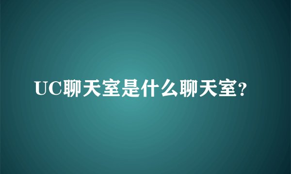 UC聊天室是什么聊天室?