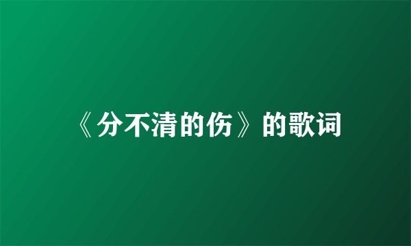 《分不清的伤》的歌词