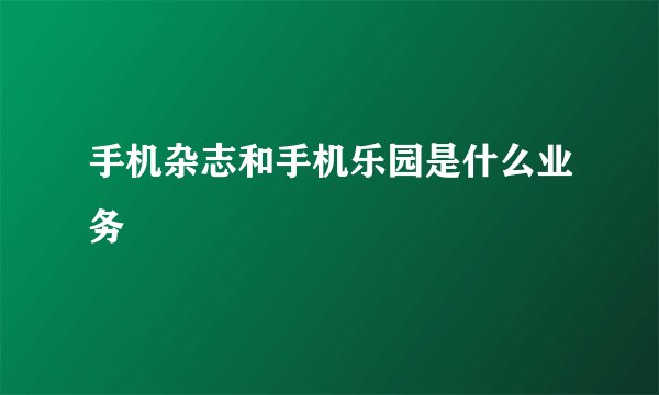 手机杂志和手机乐园是什么业务
