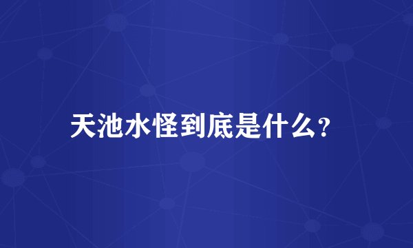 天池水怪到底是什么?