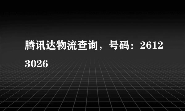 腾讯达物流查询,号码:26123026