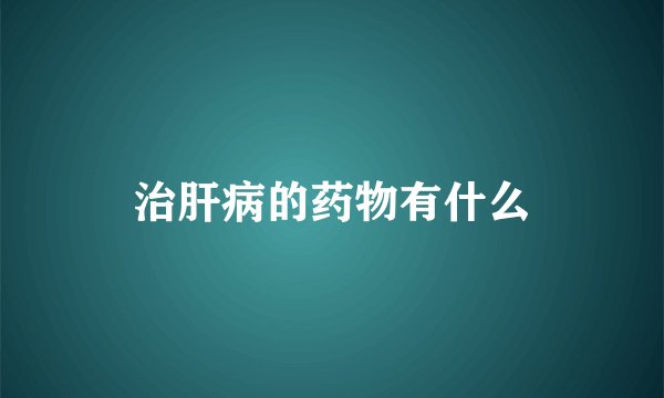 治肝病的药物有什么