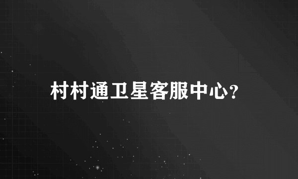 村村通卫星客服中心？