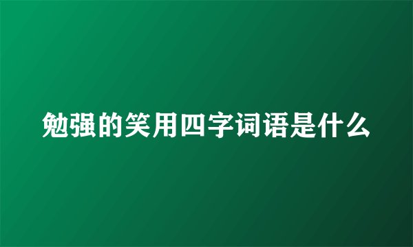 勉强的笑用四字词语是什么