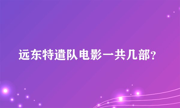 远东特遣队电影一共几部?