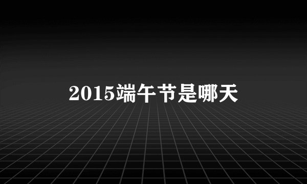 2015端午节是哪天