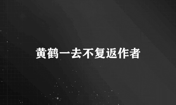 黄鹤一去不复返作者
