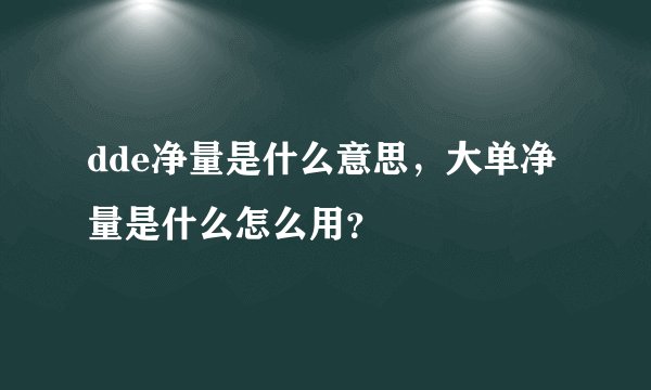 dde净量是什么意思，大单净量是什么怎么用？