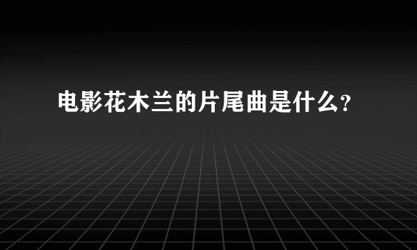 电影花木兰的片尾曲是什么?