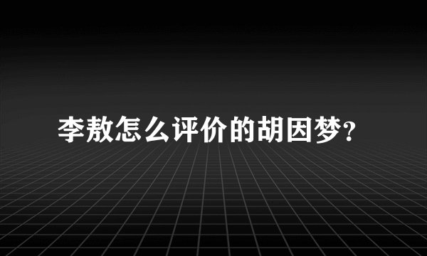 李敖怎么评价的胡因梦？