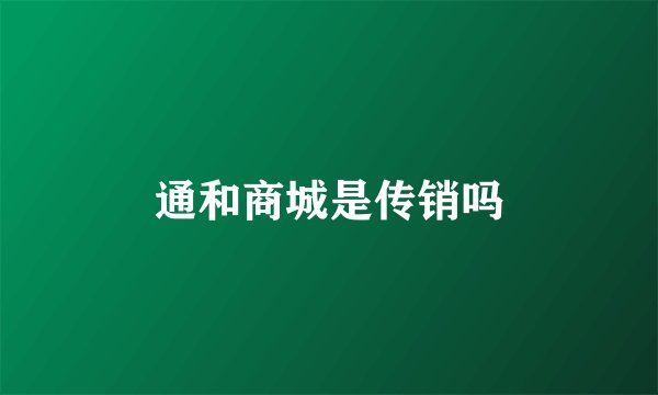 通和商城是传销吗
