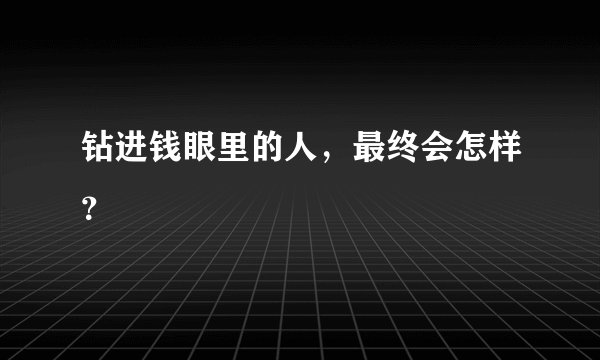钻进钱眼里的人，最终会怎样？