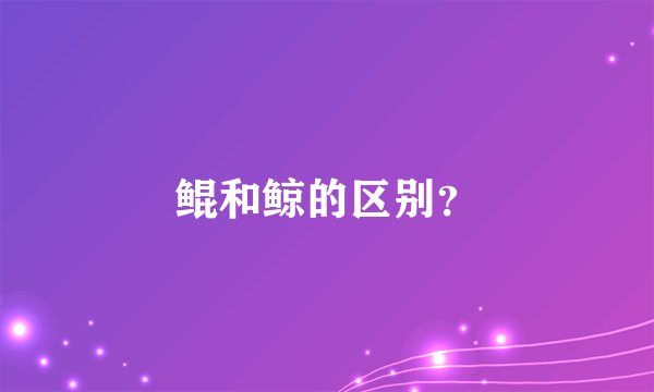 鲲和鲸的区别?