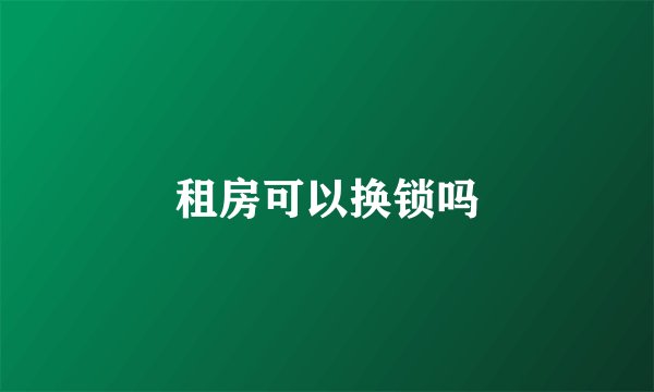 租房可以换锁吗