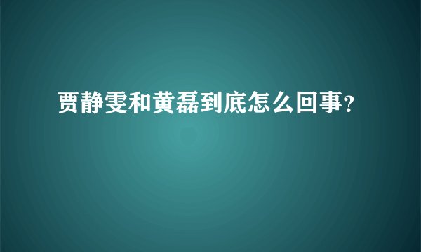 贾静雯和黄磊到底怎么回事？