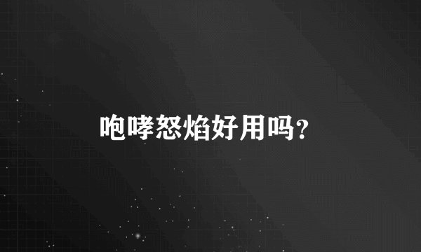 咆哮怒焰好用吗？